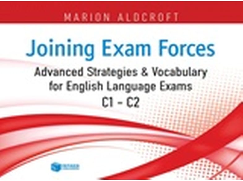 Joining Exam Forces- Advanced Strategies and Vocabulary for English Language Exams, C1-C2