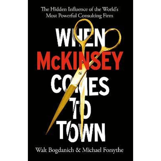 When McKinsey Comes to Town : The Hidden Influence of the World's Most Powerful Consulting Firm image 0