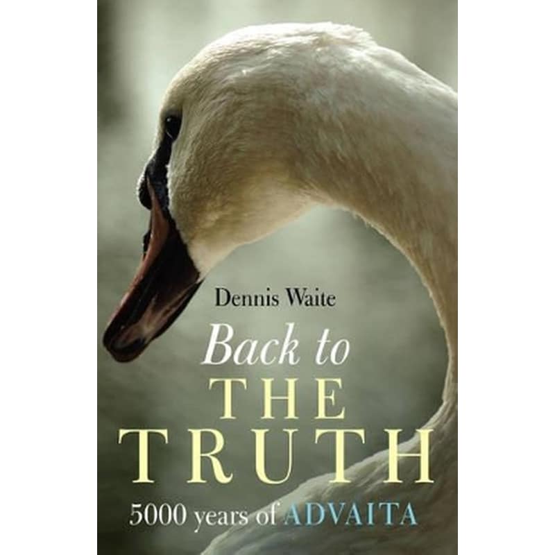 Back to the Truth – 5000 years of Advaita