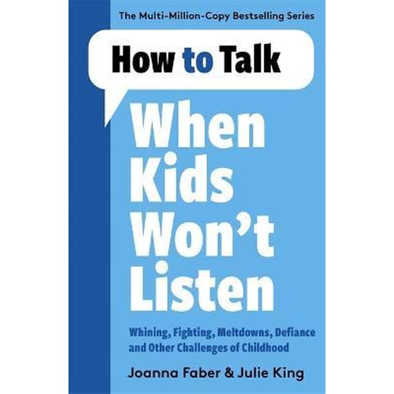 How to Talk When Kids Wont Listen : Dealing with Whining, Fighting, Meltdowns and Other Challenges