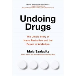 Undoing Drugs : How Harm Reduction is Changing the Future of Drugs and Addiction