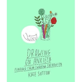 Drawing On Anxiety, Vololume 2 : Finding calm through creativity