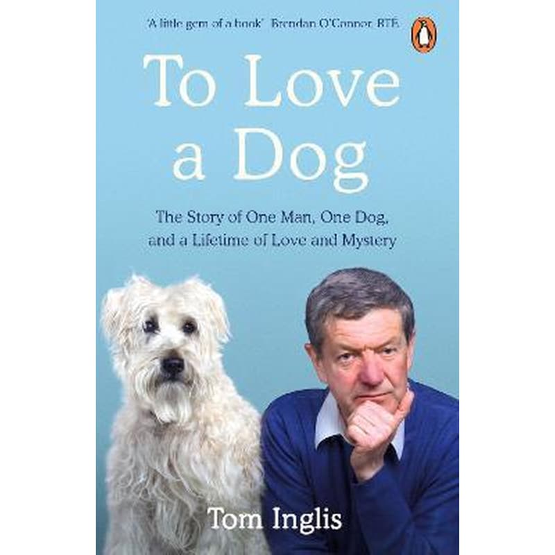 To Love a Dog : The Story of One Man One Dog and a Lifetime of Love and Mystery 1603476