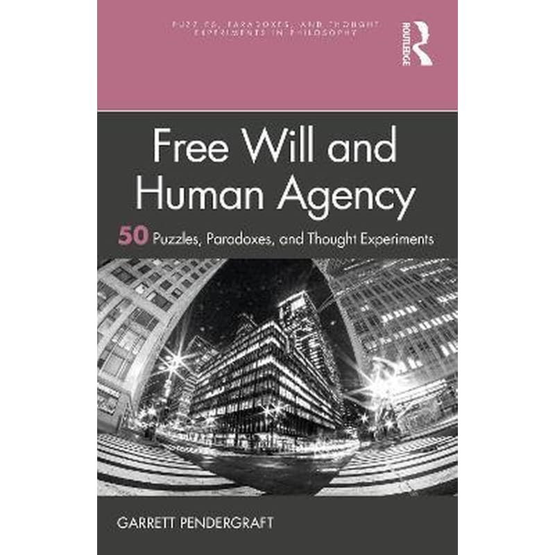 Free Will and Human Agency: 50 Puzzles, Paradoxes, and Thought Experiments