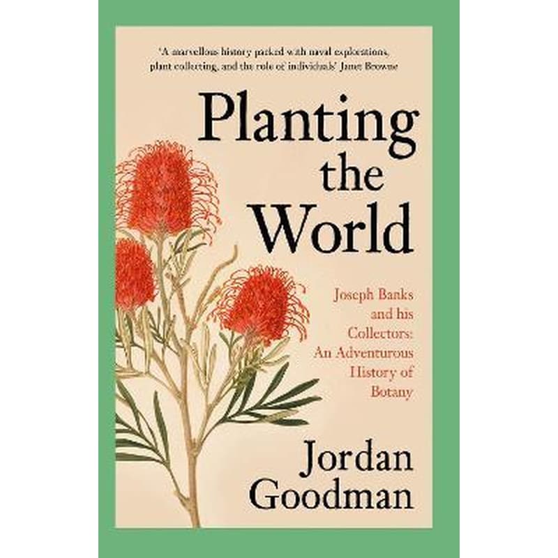 Planting the World : Joseph Banks and His Collectors: an Adventurous History of Botany