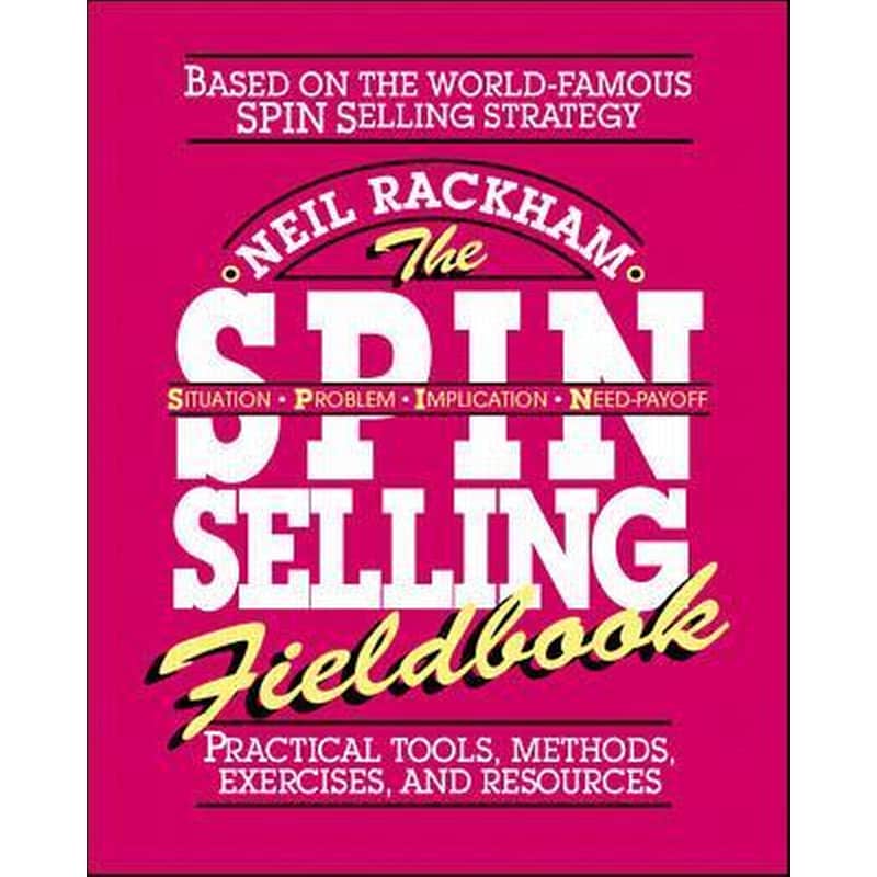 The SPIN Selling Fieldbook- Practical Tools, Methods, Exercises and Resources
