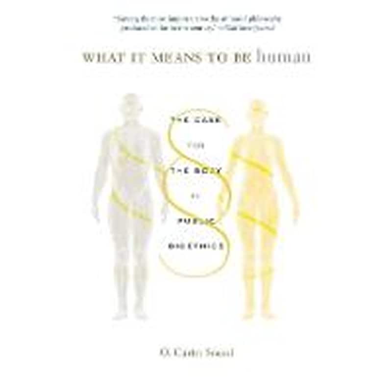 What It Means to Be Human : The Case for the Body in Public Bioethics