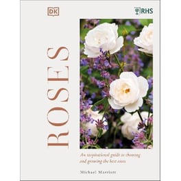 RHS Roses : An Inspirational Guide to Choosing and Growing the Best Roses