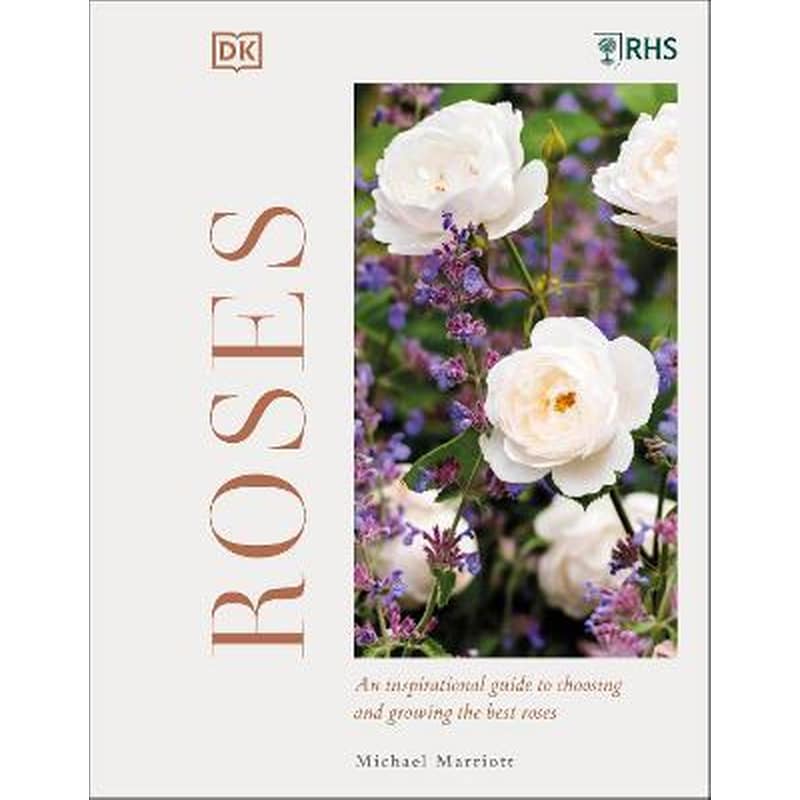 RHS Roses : An Inspirational Guide to Choosing and Growing the Best Roses