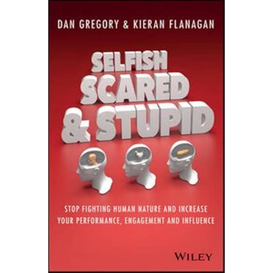 Selfish, Scared and Stupid - Stop Fighting Human Nature and Increase Your Performance, Engagement and Influence image 0