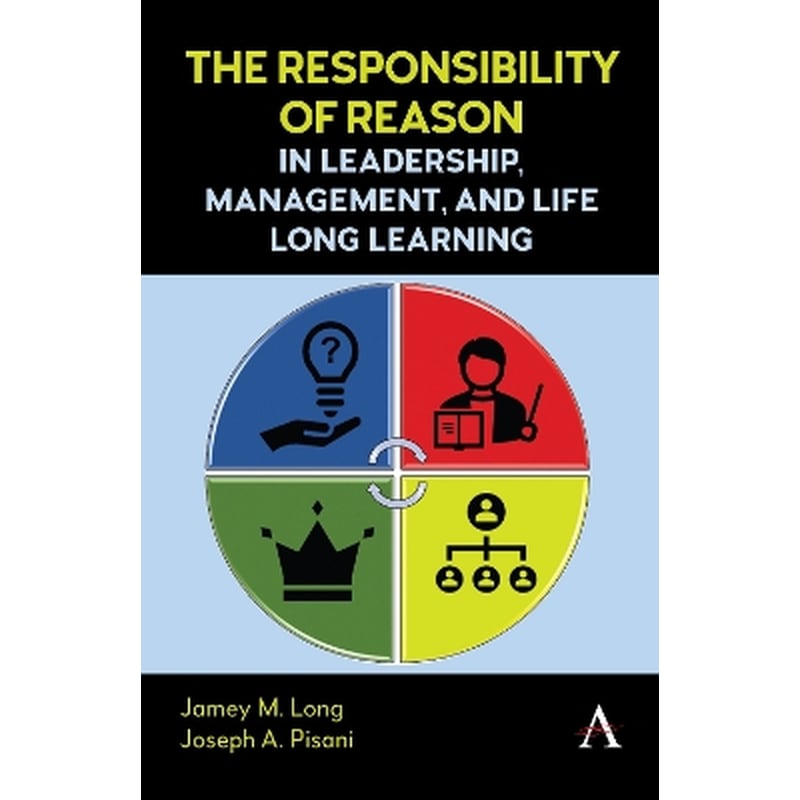 The Responsibility of Reason in Leadership, Management, and Life Long Learning