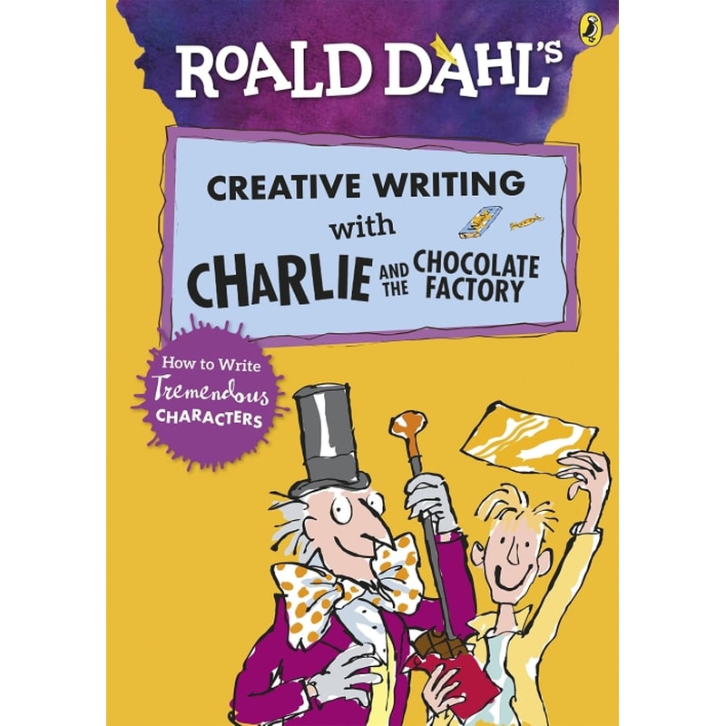 Roald Dahls Creative Writing with Charlie and the Chocolate Factory: How to Write Tremendous Characters