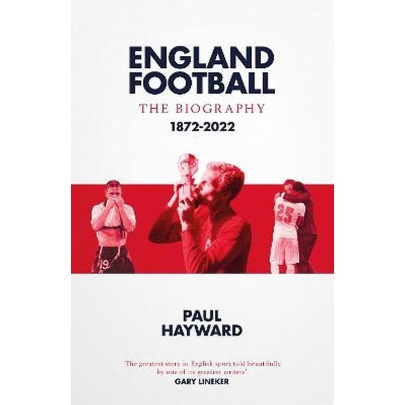 England Football: The Biography : 1872 - 2022