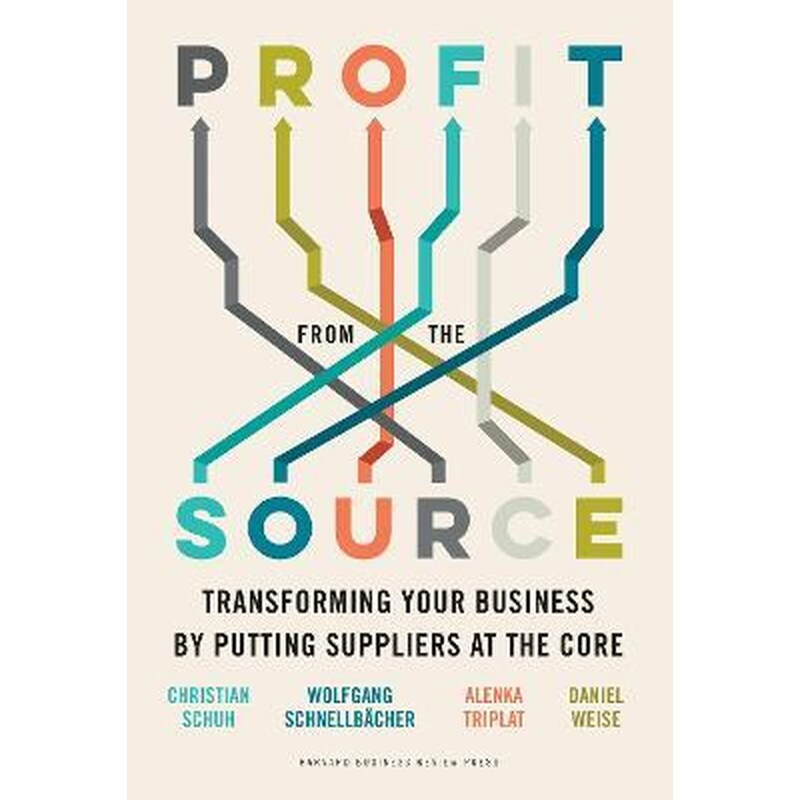 Profit from the Source : Transforming Your Business by Putting Suppliers at the Core