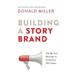 Building a StoryBrand : Clarify Your Message So Customers Will Listen
