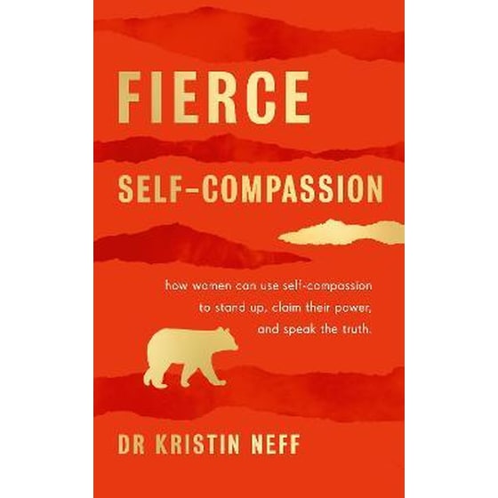 Fierce Self-Compassion : How Women Can Harness Kindness to Speak Up Claim Their Power and Thrive image 0