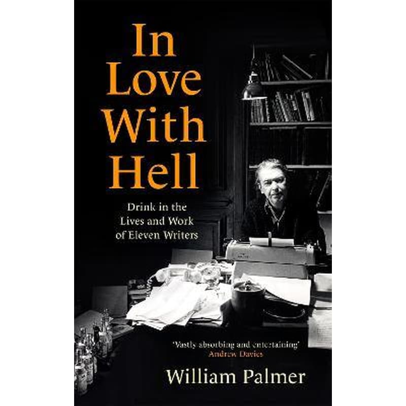 In Love with Hell : Drink in the Lives and Work of Eleven Writers