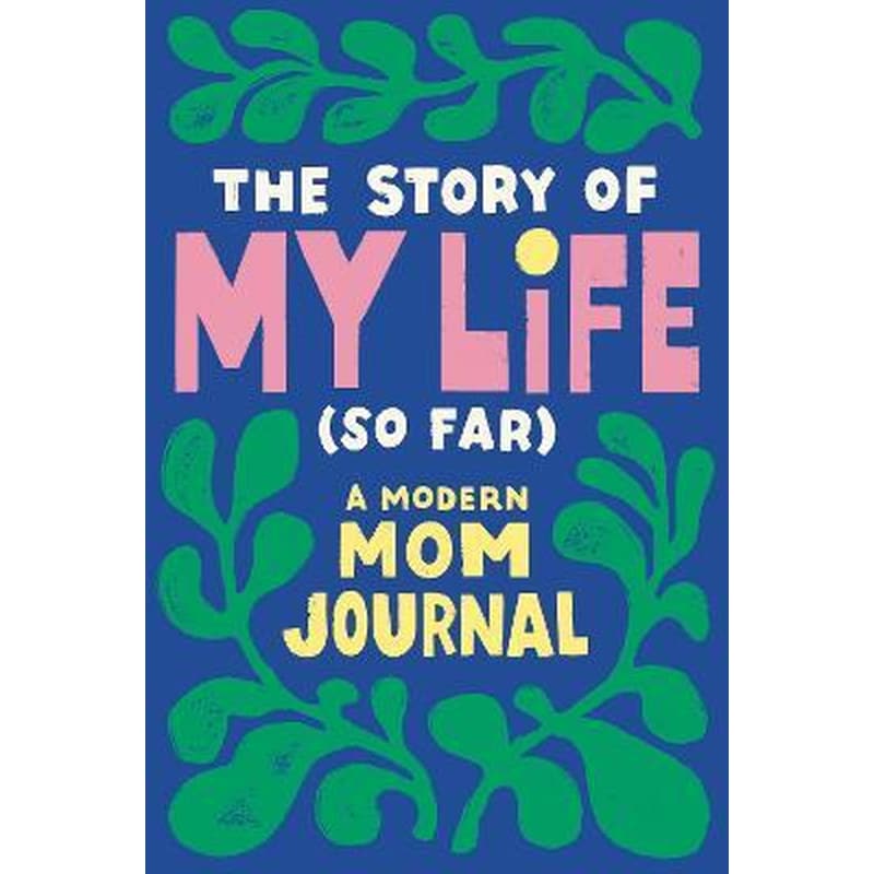 The Story of My Life (So Far) : A Modern Mom Journal