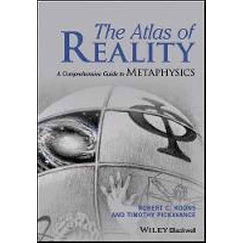 The Atlas of Reality : A Comprehensive Guide to Metaphysics