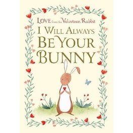 I Will Always Be Your Bunny : Love From the Velveteen Rabbit
