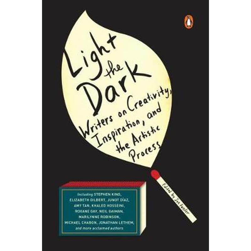 Light The Dark: Writers on Creativity, Inspiration, and the Artistic Process
