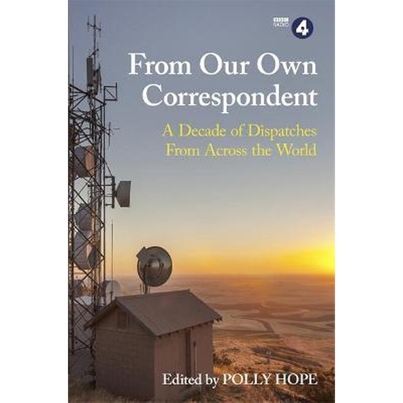 From Our Own Correspondent : A Decade of Dispatches from Across the World