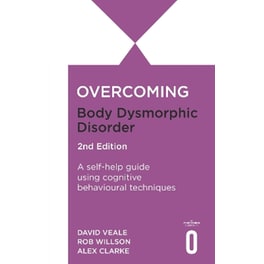 Overcoming Body Dysmorphic Disorder 2nd Edition