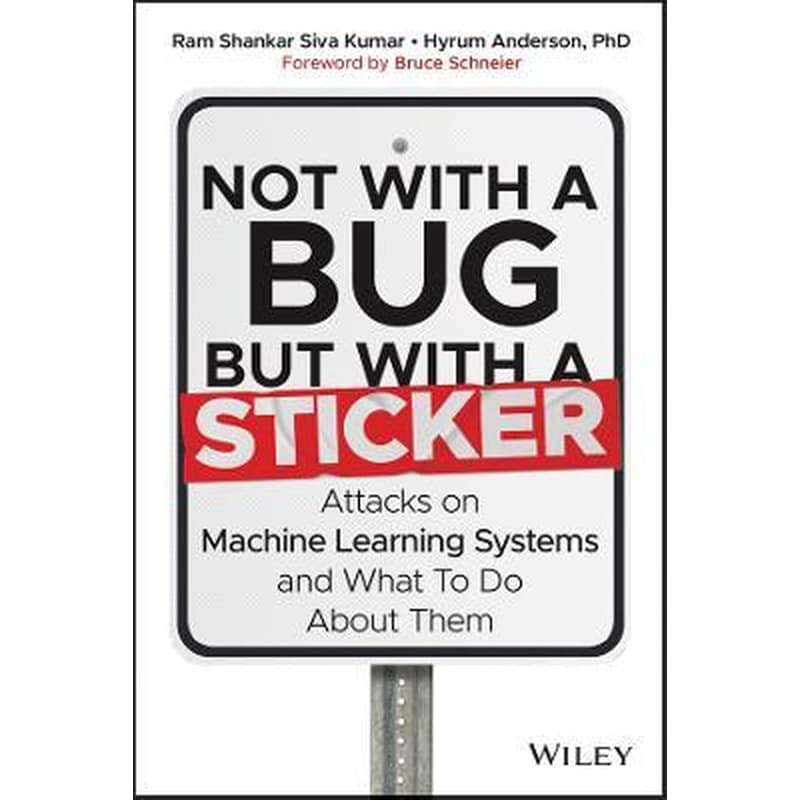 Not with a Bug, But with a Sticker: Attacks on Mac hine Learning systems and what to do about them
