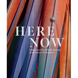 Here Now : Indigenous Arts of North America at the Denver Art Museum