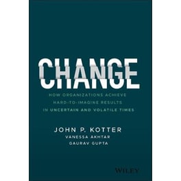 Change - How Organizations Achieve Hard-to-Imagine  Results in Uncertain and Volatile Times