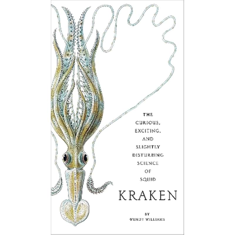 Kraken: The Curious, Exciting, and Slightly Disturbing Science of Squid