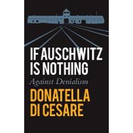 If Auschwitz is Nothing: Against Denialism
