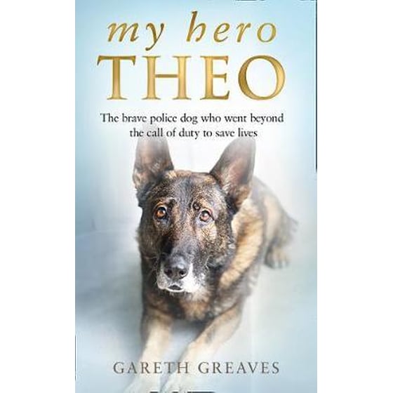 My Hero Theo : The Brave Police Dog Who Went Beyond the Call of Duty to Save Lives image 0