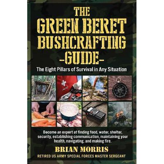 The Green Beret Bushcrafting Guide : The Eight Pillars of Survival in Any Situation image 0