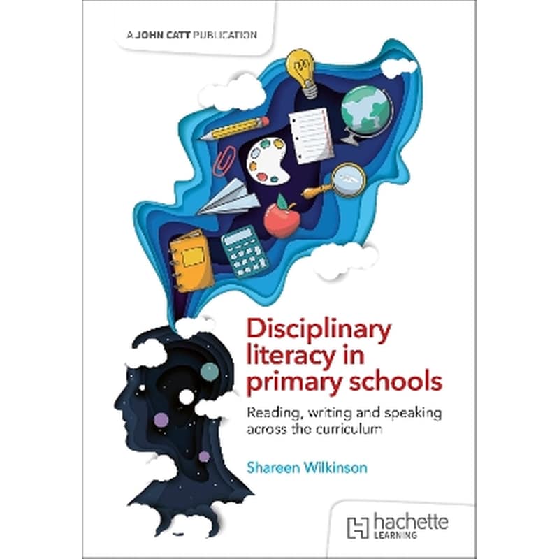 Disciplinary literacy in primary schools: Reading, writing and speaking across the curriculum