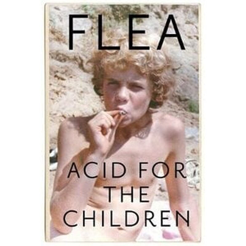 Acid For The Children - The autobiography of Flea, the Red Hot Chili Peppers legend