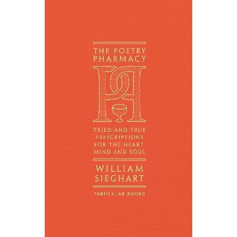 The Poetry Pharmacy: Tried-and-True Prescriptions for the Heart, Mind and Soul