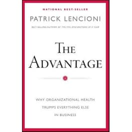 Advantage - Why Organizational Health Trumps Everything Else In Business