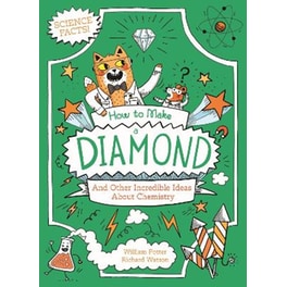 How to Make a Diamond and Other Incredible Ideas About Chemistry