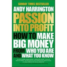 Passion into Profit - How to Make Big Money from Who You Are and What You Know