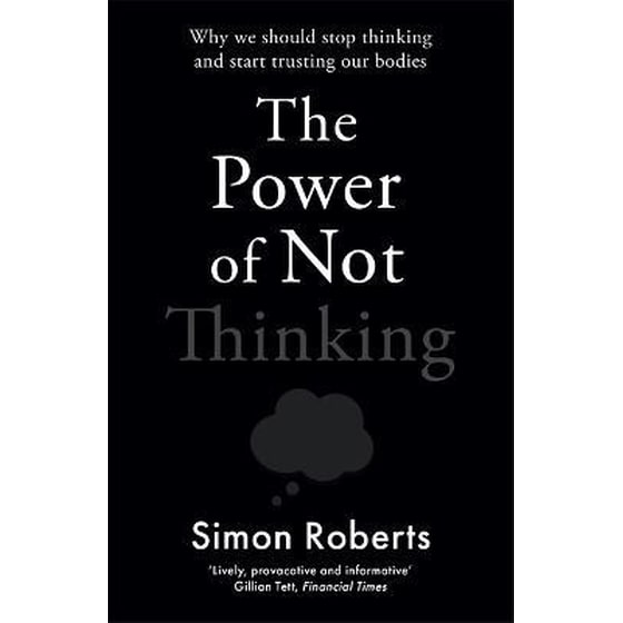 The Power of Not Thinking : Why We Should Stop Thinking and Start Trusting Our Bodies image 0
