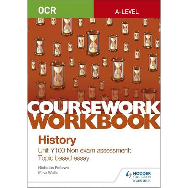 OCR A-level History Coursework Workbook: Unit Y100 Non exam assessment: Topic based essay
