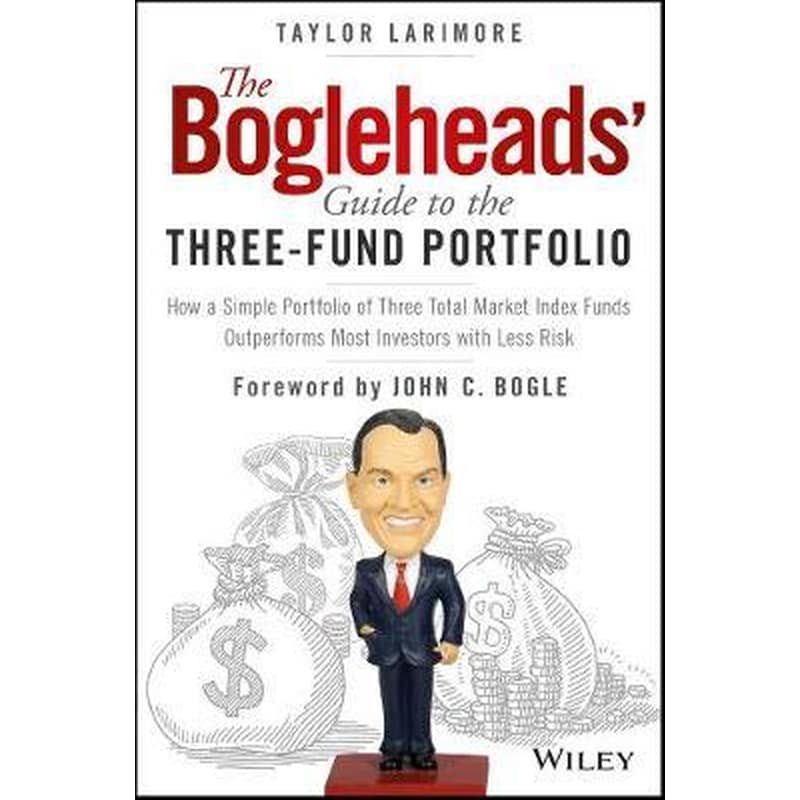 The Bogleheads Guide to the Three-Fund Portfolio- How a Simple Portfolio of Three Total Market Index Funds Outperforms Most Investors with Less Risk