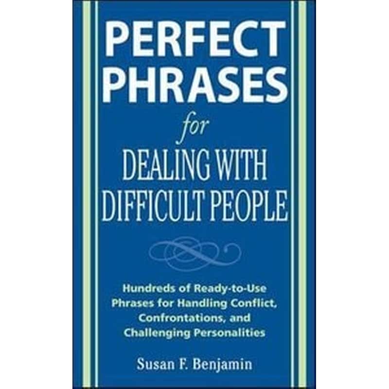 Perfect Phrases for Dealing with Difficult People- Hundreds of Ready-to-Use Phrases for Handling Conflict, Confrontations and Challenging Personalities