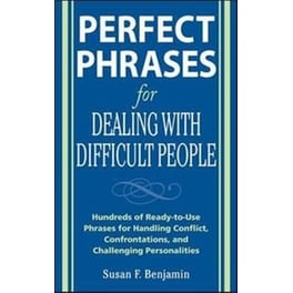 Perfect Phrases for Dealing with Difficult People- Hundreds of Ready-to-Use Phrases for Handling Conflict, Confrontations and Challenging Personalities