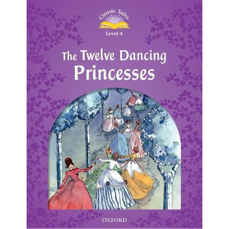 Classic Tales Second Edition- Level 4- The Twelve Dancing Princesses (A1-A2)
