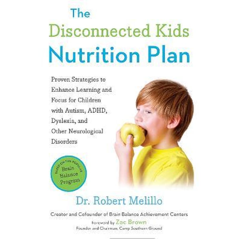 The Disconnected Kids Nutrition Plan : Proven Strategies to Enhance Learning and Focus for Children with Autism, ADHD, Dyslexia, and Other Neurological Disorders