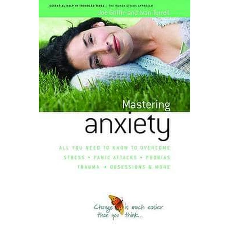 How to Master Anxiety: All You Need to Know to Overcome Stress, Panic Attacks, Trauma, Phobias, Obsessions and More