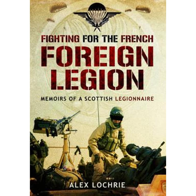 Fighting for the French Foreign Legion: Memoirs of a Scottish Legionnaire