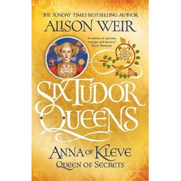 Six Tudor Queens: Anna of Kleve, Queen of Secrets